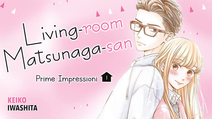 Living Room Matsunaga-san: prime impressioni sul manga di Keiko Iwashita