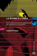 La bomba e l'onda. Storia dell'animazione giapponese da Hiroshima a Fukushima