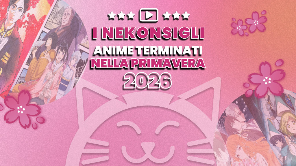Nekonsigli: anime terminati nella primavera 2026