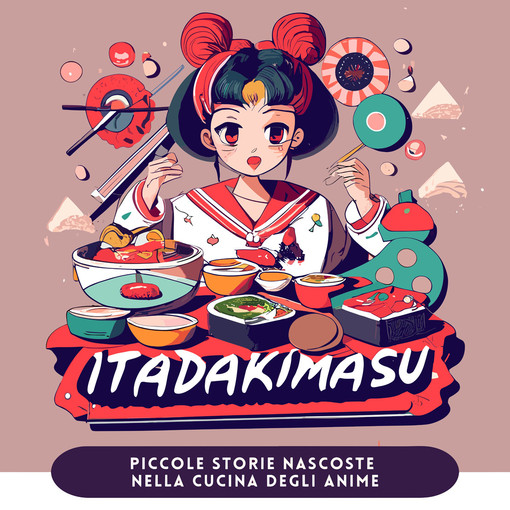 Itadakimasu Piccole Storie Nascoste nella Cucina degli Anime Itadakimasu Piccole Storie Nascoste nella Cucina degli Anime