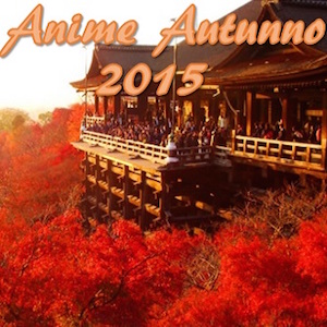 <b> Giappone: gli Anime della prossima stagione - Autunno 2015</b>
