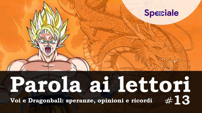 <strong>Parola ai lettori #13</strong> – Voi e Dragon Ball: speranze, opinioni e ricordi