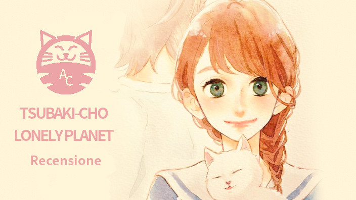 <b>Tsubaki-cho Lonely Planet</b>: quando casa è dove si trova il cuore. Recensione
