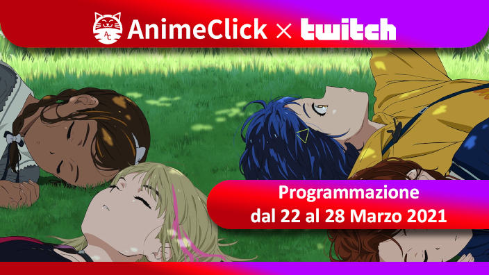 AnimeClick su Twitch: Programma della Settimana 22-28 marzo 2021